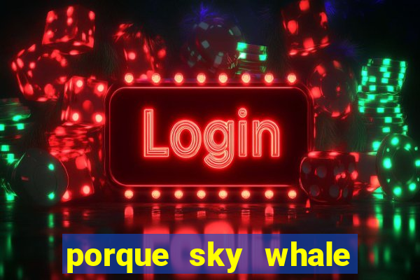 porque sky whale saiu da play store